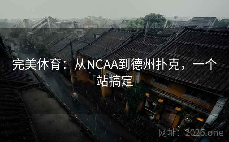 完美体育:从NCAA到德州扑克,一个站搞定 第2张 完美体育:从NCAA到德州扑克,一个站搞定 第2张