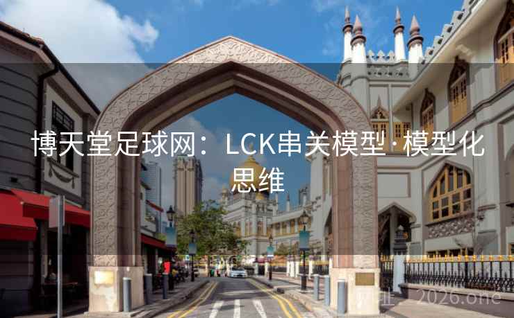 博天堂足球网:LCK串关模型·模型化思维 第1张 博天堂足球网:LCK串关模型·模型化思维 第1张