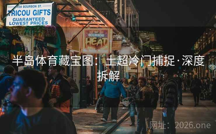 半岛体育藏宝图：土超冷门捕捉·深度拆解  第1张