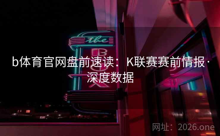 b体育官网盘前速读：K联赛赛前情报·深度数据  第2张