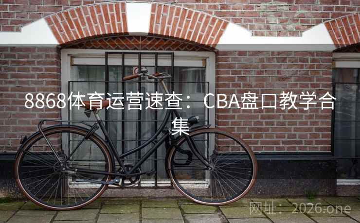 8868体育运营速查：CBA盘口教学合集  第1张