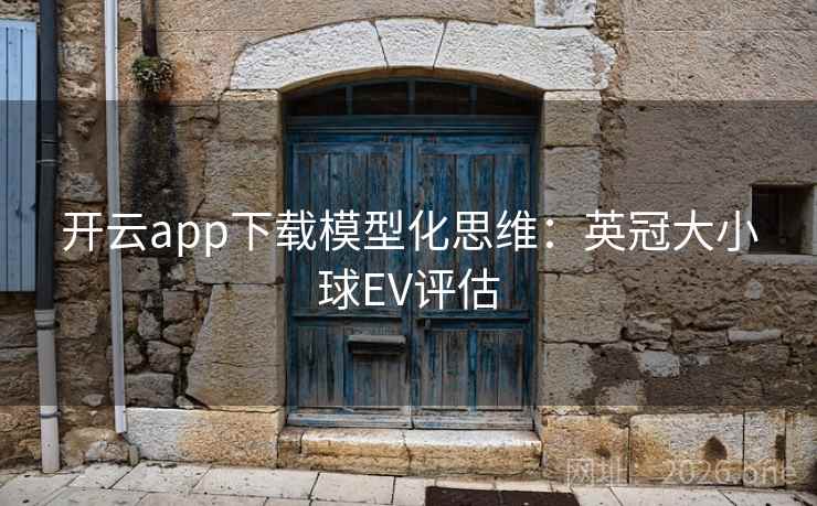 开云app下载模型化思维：英冠大小球EV评估  第2张