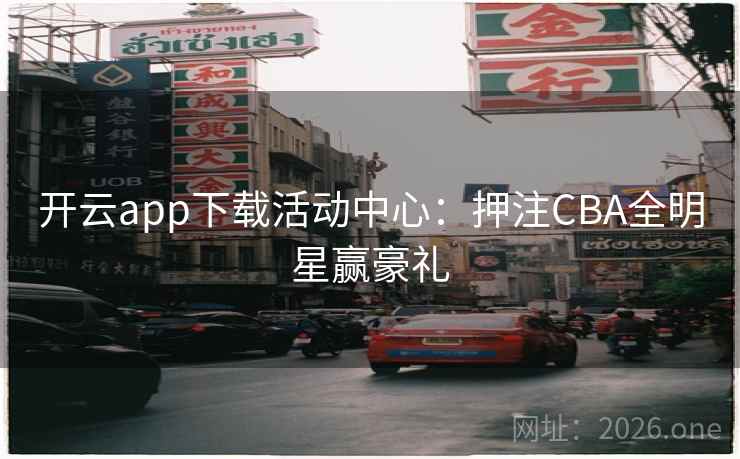 开云app下载活动中心：押注CBA全明星赢豪礼  第2张