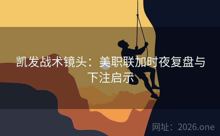凯发战术镜头:美职联加时夜复盘与下注启示 第1张 凯发战术镜头:美职联加时夜复盘与下注启示 第1张