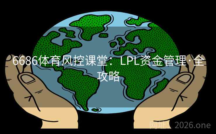 6686体育风控课堂：LPL资金管理·全攻略  第2张