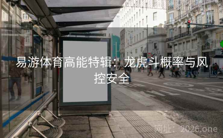 易游体育高能特辑：龙虎斗概率与风控安全