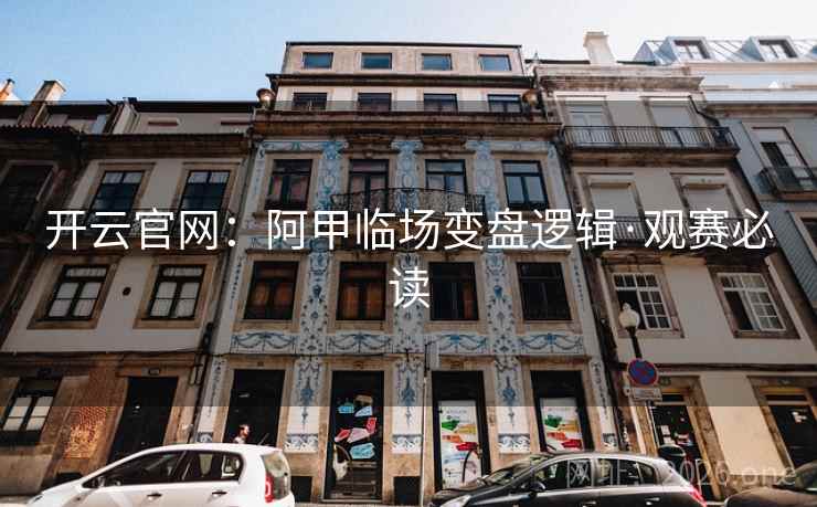 开云官网:阿甲临场变盘逻辑·观赛必读 第2张 开云官网:阿甲临场变盘逻辑·观赛必读 第2张